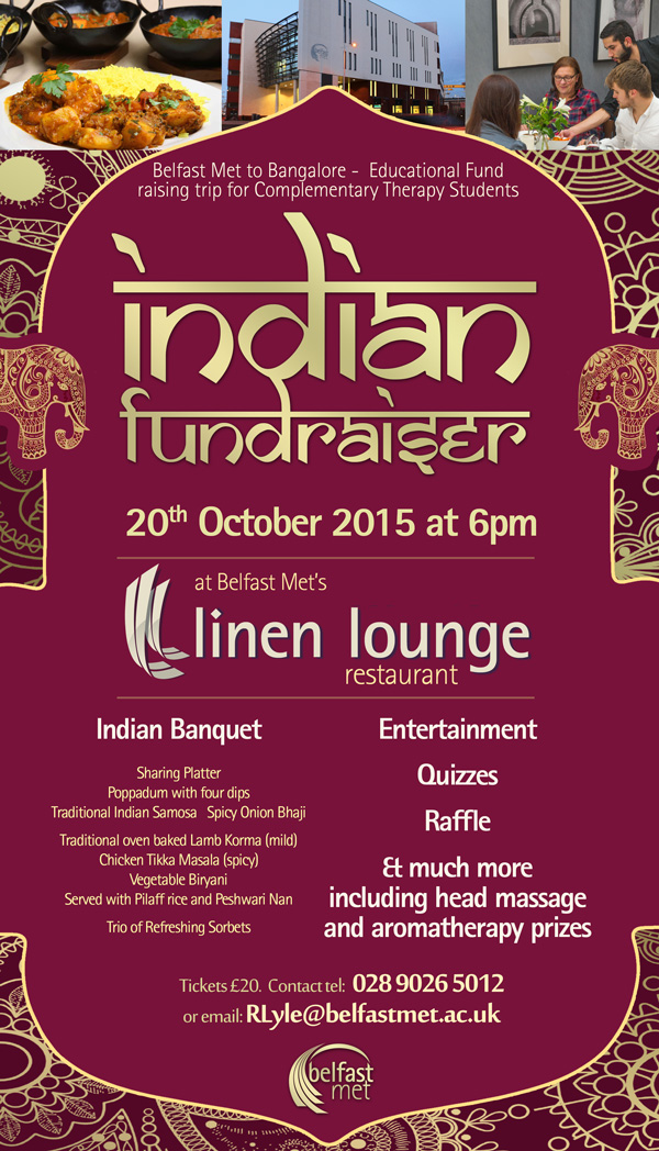 Belfast Met Complimentary Therapy Students are hosting an Indian themed fundraising evening at the Linen Lounge. Treat yourself to a three course Indian meal and an evening of entertainment to raise funds for the students taking part in the educational fund trip to Bangalore.